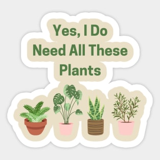 Yes, I Do Need All These Plants! Sticker